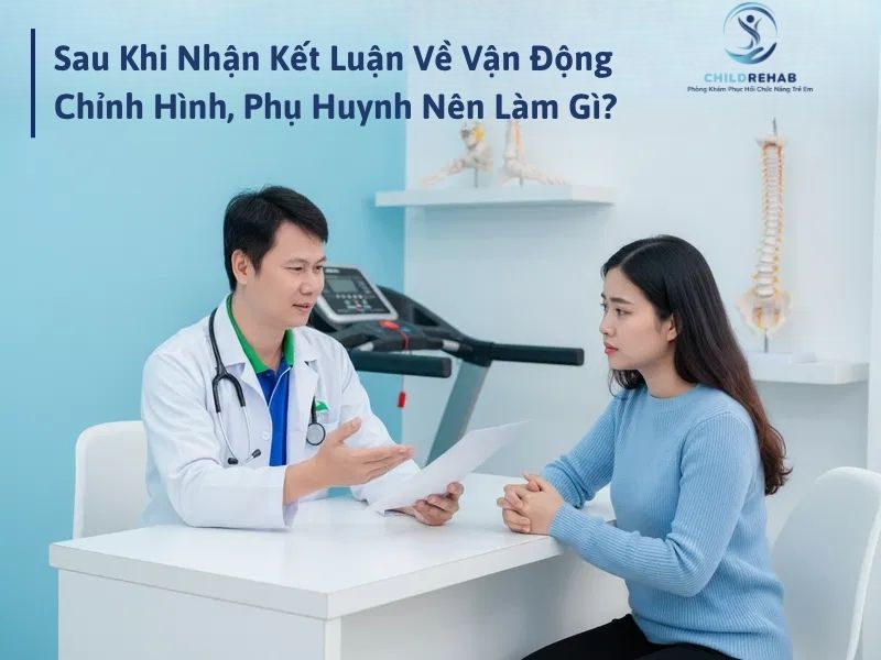 Sau Khi Nhận Kết Luận Về Vận Động – Chỉnh Hình, Phụ Huynh Nên Làm Gì? 2026 | ChildRehab