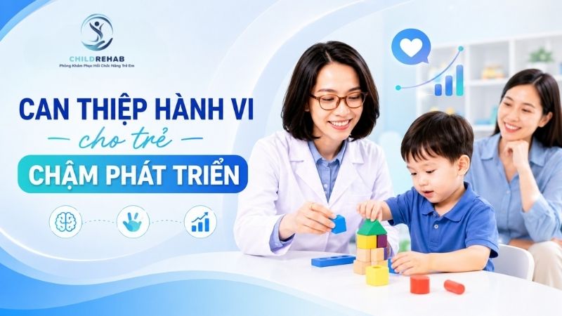 Can Thiệp Hành Vi Cho Trẻ Chậm Phát Triển | ChildRehab