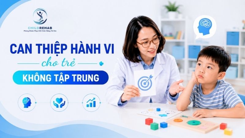 Can Thiệp Hành Vi Cho Trẻ Không Tập Trung | ChildRehab